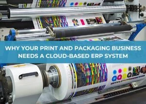 Why Your Print and Packaging Business Needs a Cloud-Based ERP System