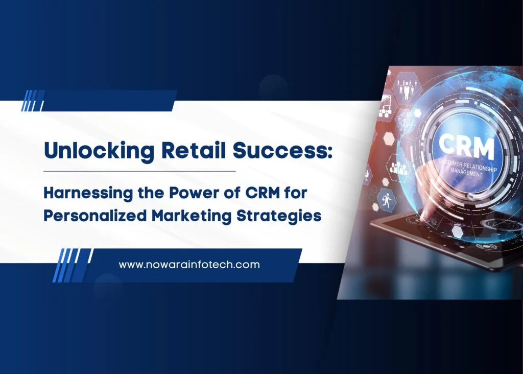 Unlocking Retail Success: Harnessing the Power of CRM for Personalized Marketing Strategies