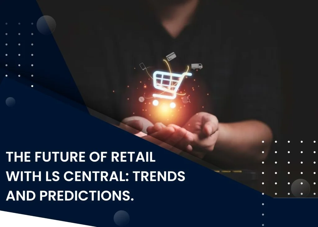 The Future of Retail with LS Central ERP: Trends and Predictions