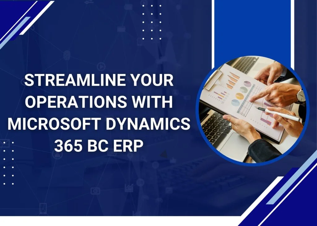 Streamline Your Operations with Microsoft Dynamics 365 Business Central ERP