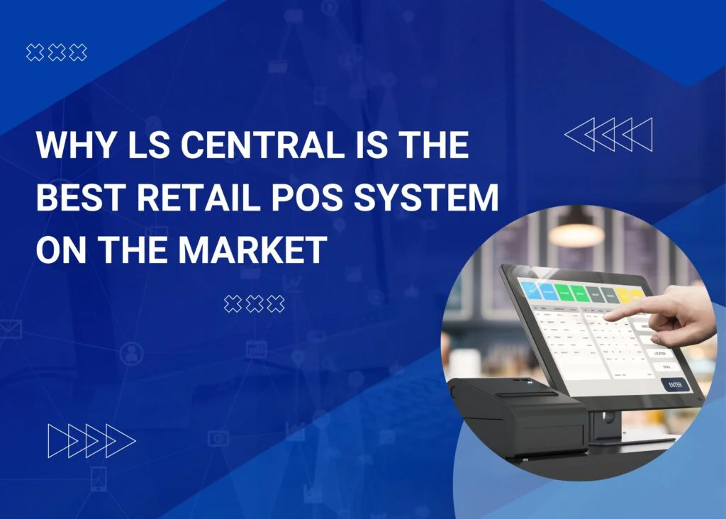 Top 10 Reasons Why LS Central is the Best Retail POS System on the Market